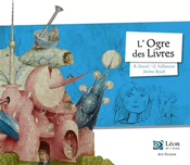L'Ogre des livres : Un voyage dans les œuvres de Jérôme Bosch, de Rémi David aux éditions Léon-Art & stories
