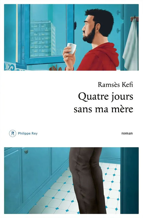 Quatre jours sans ma mère, de Ramsès Kefi aux Éditions Philippe Rey