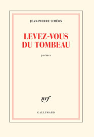 Levez-vous du tombeau, de Jean-Pierre Siméon aux éditions Gallimard