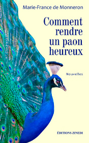 Comment rendre un paon heureux, de Marie-France de Monneron aux éditions Zinedi