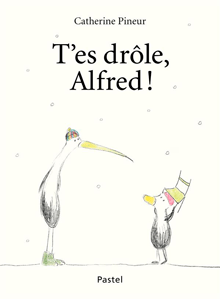 T'es drôle Alfred, de Catherine Pineur aux éditions L'École des loisirs